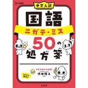 中学入試 国語 ニガテ・ミス ５０ の処方箋(中学入試 ニガテ・ミス５０の処方箋) [全集叢書]