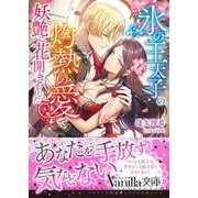 氷の王太子の灼熱の愛で妖艶に花開きました(ヴァニラ文庫<VBL430>－ヴァニラ文庫<430>) [文庫]