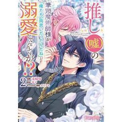 推し（嘘）の筆頭魔術師様が「俺たち、両思いだったんだね」と溺愛してくるんですが！？2(ブリーゼコミックス<83>) [コミック]