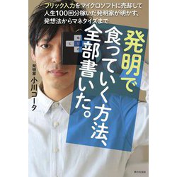 発明で食っていく方法、全部書いた。―フリック入力をマイクロソフトに売却して人生100回分稼いだ発明家が明かす、発想法からマネタイズまで [単行本]