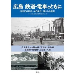 広島 鉄道・電車とともに―昭和30年代～40年代、懐かしの風景 [単行本]