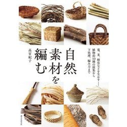 自然素材を編む―蔓、茎、樹皮などを生かす-植物約50種の採集から下処理、編み方まで [単行本]