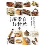 自然素材を編む－蔓、茎、樹皮などを生かす――植物約50種の採集から下処理、編み方まで [単行本]