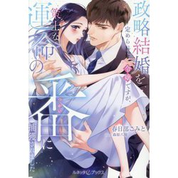 政略結婚を定められた令嬢ですが、策士な運命の番に捕獲されました(ルネッタブックス) [単行本]