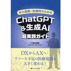 中小病院・診療所のためのChatGPT&生成AI超実践ガイド―DXからAXへ:リソース不足の医療現場が大きく変わる! [単行本]