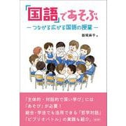 「国語」であそぶ－つながるひろがる国語の授業 [単行本]