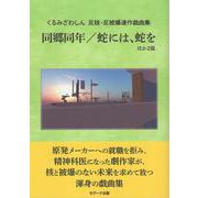 くるみざわしん　反核・反被曝連作戯曲集　同郷同年／蛇には、蛇をほか2篇 [単行本]