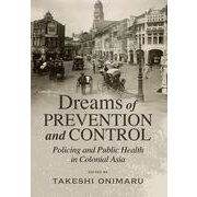 Dreams of Prevention and Control－Policing and Public Health in Colonial Asia [単行本]