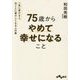 75歳からやめて幸せになること―一気に老ける人、日ごとに若々しくなる人の差(だいわ文庫) [文庫]
