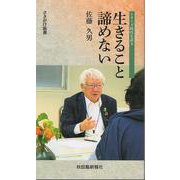 時代を語る・佐藤久男編　生きること諦めない [新書]