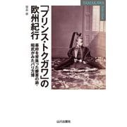 「プリンス・トクガワ」の欧州紀行―幕府を背負った慶喜の弟・昭武がみたパリ万博(YAMAKAWA SELECTION) [単行本]