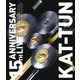 KAT-TUN／15TH ANNIVERSARY LIVE KAT-TUN [Blu-ray Disc]