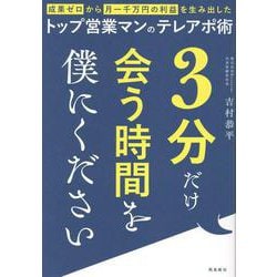 3分だけ会う時間を僕にください　成果ゼロから月一千万の利益を生み出したトップ営業マンのテレアポ術 [単行本]