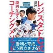 ジュニアサッカー レジスタFC式 勝利を導くコーチングメソッド－サッカー脳と強さを養う選手育成のアプローチ [単行本]