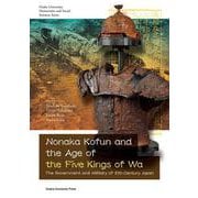 Nonaka Kofun and the Age of the Five Kings of Wa-The Government and Military of 5th-Century Japan（Osaka University Humanities and Social Sciences Series） [単行本]