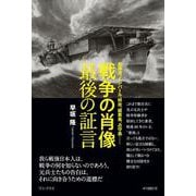 戦争の肖像 最後の証言 - 真珠湾、インパール、特攻、硫黄島、占守島…… - [単行本]