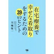 在宅療養で幸せな看取りをするための39のヒント [単行本]