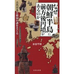 なぜ朝鮮半島に前方後円墳があるのか―古代日本と韓国の謎をさぐる(宝島社新書) [新書]