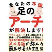 あなたの不調、足の「アーチ」が解決します！-腰痛・ひざ痛・股関節痛から頭痛まで、全身の不調の原因は「これ」だった！ [単行本]