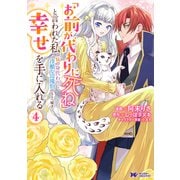 「お前が代わりに死ね」と言われた私。妹の身代わりに冷酷な辺境伯のもとへ嫁ぎ、幸せを手に入れる<4>（モンスターコミックスf） [コミック]