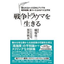 戦争トラウマを生きる－語られなかった日本とアジアの戦争被害、傷ついたものがつくる平和 [単行本]