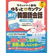 カナヘイの小動物 ゆるっと♡カンタン 旅行韓国語会話＋SNS表現80 [単行本]