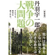 新装版　丹羽宇一郎　戦争の大問題－それでも戦争を選ぶのか。 [単行本]
