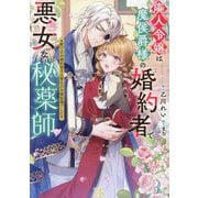 廃人令嬢は魔侯爵様の婚約者で悪女な秘薬師―駆け込み婚約相手は聖女の花婿候補でした(一迅社文庫アイリス) [文庫]