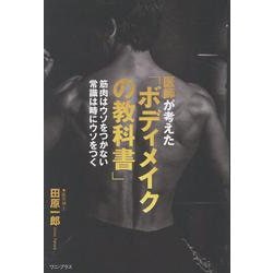 医師が考えた「ボディメイクの教科書」 - 筋肉はウソをつかない　常識は時にウソをつく - [単行本]