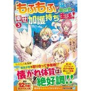 もふもふが溢れる異世界で幸せ加護持ち生活!〈3〉(アルファライト文庫) [文庫]
