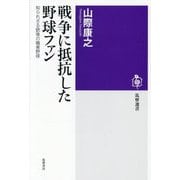 戦争に抵抗した野球ファン―知られざる銃後の職業野球(筑摩選書) [全集叢書]