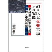 幻の巨大火薬工場その実像－東京第二陸軍造兵廠坂ノ市製造所 [単行本]