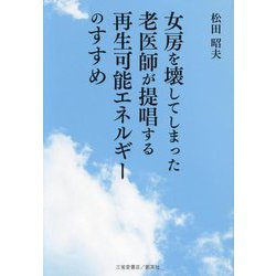 女房を壊してしまった老医師が提唱する再生可能エネルギーのすすめ [単行本]