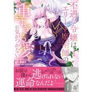 不遇な令嬢はエリート魔術師の重すぎる愛に気がつかない(comic スピラ) [コミック]