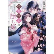 帝都六家の隠し姫―かりそめの花嫁は氷の子爵に囲われる(アルファポリス文庫) [文庫]