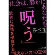 社会は、静かにあなたを「呪う」―思考と感情を侵食する"見えない力"の正体 [単行本]