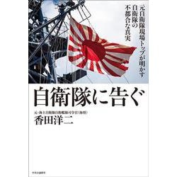 自衛隊に告ぐ－元自衛隊現場トップが明かす自衛隊の不都合な真実(単行本) [単行本]