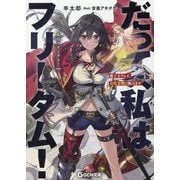 だって、私はフリーダム!―魔工士フェイ、古代文明に挑みます(GCN文庫) [文庫]