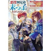 悪役四兄弟の末っ子はあきらめない―転生先はクリア済みのゲームの世界!?前世知識で領地丸ごと救います!(グラストNOVELS) [単行本]