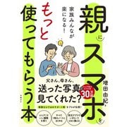 家族みんなが楽になる！親にスマホをもっと使ってもらう本 [単行本]