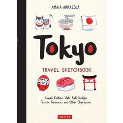 Tokyo Travel Sketchbook－Kawaii Culture, Wabi Sabi Design, Female Samurais and Other Obsessions [単行本]