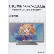 ビジュアルノベルゲーム文化論－感情のエコシステムとその応用(遊びのアイデア選書<21>) [全集叢書]