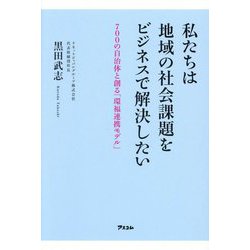 私たちは地域の社会課題をビジネスで解決したい―700の自治体と創る「環福連携モデル」 [単行本]