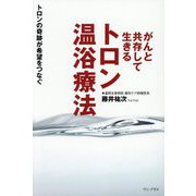 がんと共存して生きる トロン温浴療法―トロンの奇跡が希望をつなぐ [単行本]