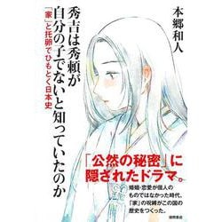 秀吉は秀頼が自分の子でないと知っていたのか　「家」と托卵でひもとく日本史 [単行本]