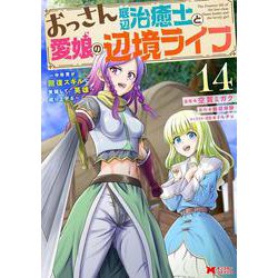 おっさん底辺治癒士と愛娘の辺境ライフ～中年男が回復スキルに覚醒して、英雄へ成り上がる～<14>(モンスターコミックス) [コミック]
