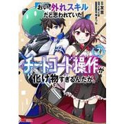 おい、外れスキルだと思われていた《チートコード操作》が化け物すぎるんだが。<7>(モンスターコミックス) [コミック]