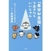 「自分が主役」で生きたらいいじゃん―頑張ってきたあなたに贈る80の言葉 [単行本]