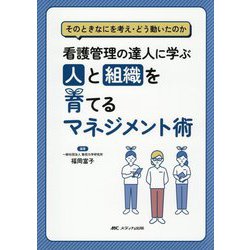 看護管理の達人に学ぶ人と組織を育てるマネジメント術―そのときなにを考え・どう動いたのか [単行本]