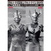 「ウルトラマンA」&「ウルトラマンタロウ」レア画像選集―モノクロームカットの世界 [単行本]